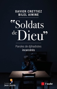 Xavier Crettiez et Bilel Ainine - "Soldats de Dieu" - Paroles de djihadistes incarcérés.