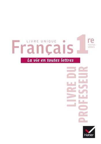 Xavier Damas - Français 1re toutes séries La vie en toutes lettres - Livre du professeur.
