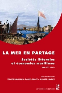 Xavier Daumalin et Daniel Faget - La mer en partage - Sociétés littorales et économies maritimes XVIe-XXe siècle.