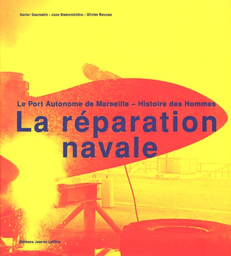 Xavier Daumalin et Jean Domenichino - La réparation navale - Le port autonome de Marseille - Histoire des hommes.