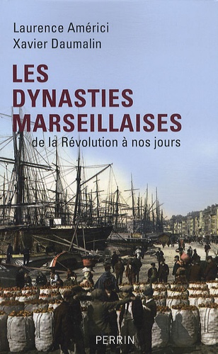 Xavier Daumalin et Laurence Américi - Les dynasties marseillaises - De la Révolution à nos jours.