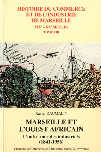 Xavier Daumalin et Paul Fabre - Marseille et l'Ouest africain - L'outre-mer des industriels (1841-1956).