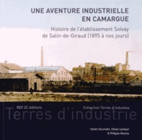 Xavier Daumalin et Olivier Lambert - Une aventure industrielle en Camargue - Histoire de l'établissement Solvay de Salin-de-Giraud (1895 à nos jours).