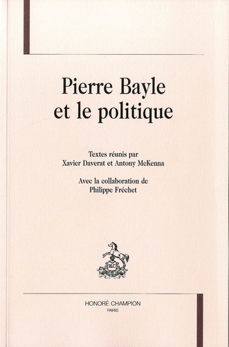 Xavier Daverat et Antony McKenna - Pierre Bayle et le politique.