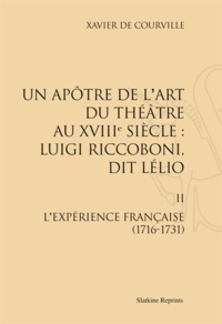 Xavier de Courville - Un apôtre de l'art du théâtre au XVIIIe siècle : Luigi Riccoboni, dit Lélio - Tome 2, L'expérience française (1716-1731).