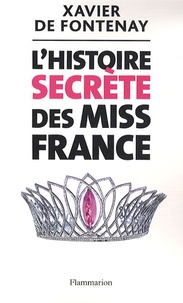 Xavier de Fontenay - L'Histoire secrète des Miss France.