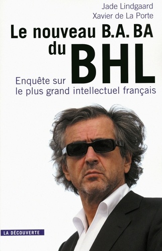 Le nouveau B.A.-BA du BHL. Enquête sur le plus grand intellectuel français