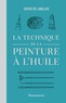 Xavier de Langlais - La technique de la peinture à l'huile - Histoire du procédé à l'huile, de Van Eyck à nos jours. Eléments, recettes et manipulations. Pratique du métier. Suivi d'une étude sur la peinture acrylique.