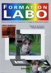 Xavier De laTullaye et Pierrick Moigneau - Formation Labo. Bases Techniques Du Traitement D'Image En Laboratoire Photo, 2eme Edition.