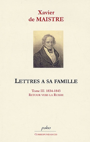 Xavier de Maistre - Lettres à sa famille - Tome 3, 1834-1843, Retour vers la Russie.