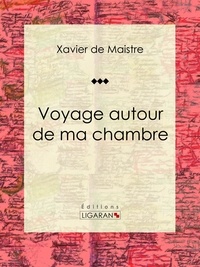 Xavier De Maistre et Charles-Augustin Sainte-Beuve - Voyage autour de ma chambre.
