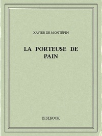 Xavier de Montépin - La porteuse de pain.