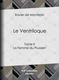 Xavier de Montépin - Le Ventriloque - Tome II - La Femme du Prussien.