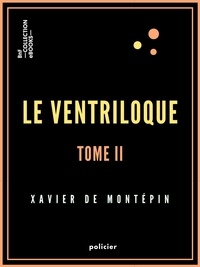 Xavier de Montépin - Le Ventriloque - Tome II - La Femme du Prussien.