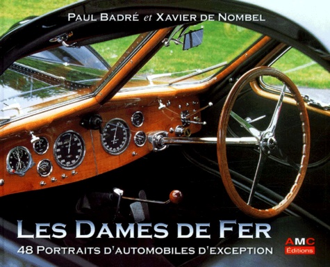 Xavier de Nombel et Paul Badré - Les Dames De Fer. 48 Portraits D'Automobiles D'Exception.