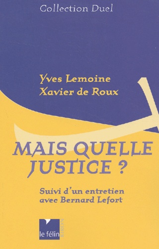 Xavier de Roux et Yves Lemoine - Mais Quelle Justice ? Suivi D'Un Entretien Avec Bernard Lefort.