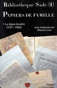 Bibliotheque Sade - Papiers De Famille. Tome 1, Le Regne Du Pere (1721-1760)