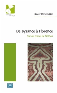 Xavier de Schutter - De Byzance à Florence - Sur les traces de Pléthon.