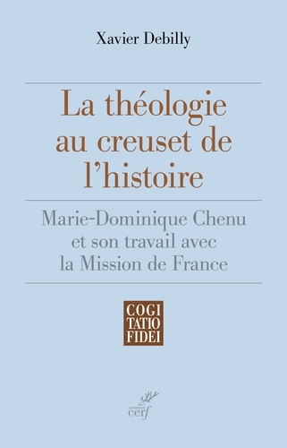 La théologie au creuset de l'histoire. Marie-Dominique Chenu et son travail avec la Mission de France