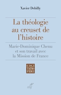Xavier Debilly - La théologie au creuset de l'histoire - Marie-Dominique Chenu et son travail avec la Mission de France.