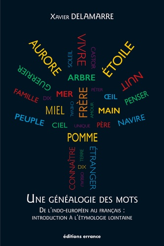 Une généalogie des mots. De l'indo-européen au français : introduction à l'étymologie lointaine (100 racines et 800 mots français)