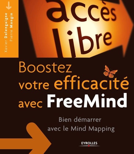 Xavier Delengaigne et Pierre Mongin - Boostez votre créativité avec FreeMind - Bien démarrer avec le Mind Mapping.