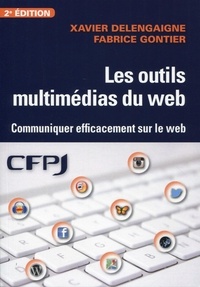 Xavier Delengaigne et Fabrice Gontier - Les outils multimédias du web - Communiquer efficacement sur le web.