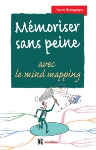 Xavier Delengaigne - Mémoriser sans peine... avec le Mind Mapping - 2e éd. - Toutes les astuces pour muscler et donner de bons appuis à votre mémoire.