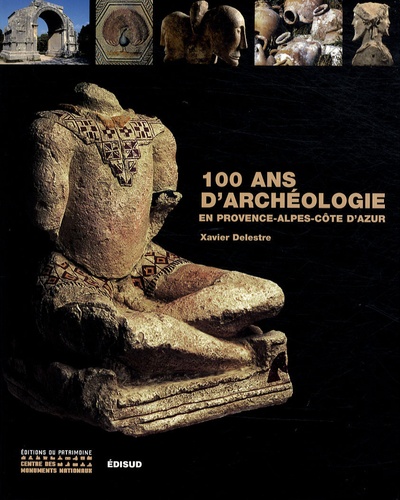 Xavier Delestre - 100 Ans d'archéologie en Provence-Alpes-Côte d'Azur.
