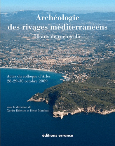 Xavier Delestre et Henri Marchesi - Archéologie des rivages méditerranéens : 50 ans de recherche - Actes du colloque d'Arles (Bouches-du-Rhône) 28-29-30 octobre 2009.