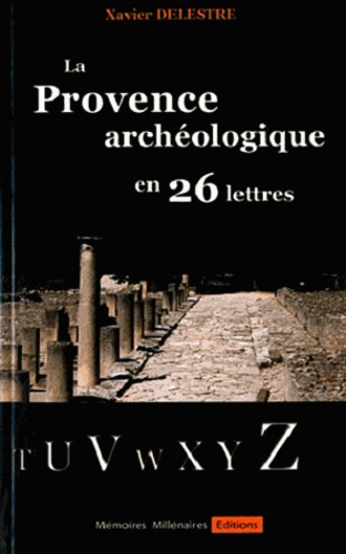 Xavier Delestre - La Provence archéologique en 26 lettres.