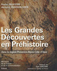 Xavier Delestre et Jacques Buisson-Catil - Les Grandes Découvertes en Préhistoire dans la région Provence-Alpes-Côte d'Azur.
