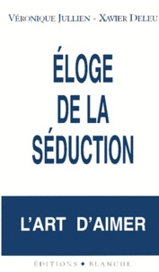 Xavier Deleu et Véronique Jullien - Eloge de la séduction.