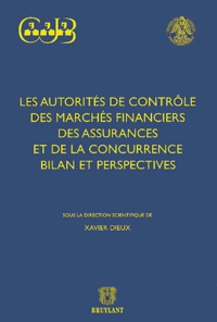 Xavier Dieux et  Collectif - Les Autorites De Controle Des Marches Financiers Des Assurances Et De La Concurrence. Bilan Et Perspectives.