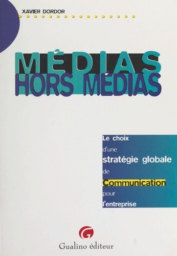 MEDIAS HORS MEDIA. Le choix d'une stratégie globale de communication pour l'entreprise