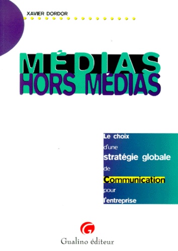 Medias Hors Media. Le Choix D'Une Strategie Globale De Communication Pour L'Entreprise