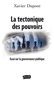 Xavier Dupont - La tectonique des pouvoirs - Essai sur la gouvernance publique.