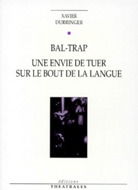 Xavier Durringer - Bal-Trap. Une Envie De Tuer Sur Le Bout De La Langue.