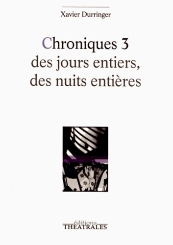 Xavier Durringer - Chroniques 3 des jours entiers, des nuits entières.