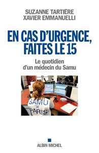 Xavier Emmanuelli et Suzanne Tartière - En cas d'urgence, faites le 15 - Le quotidien d'un médecin du Samu.