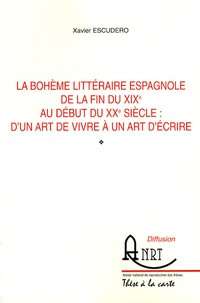 Xavier Escudero - La bohème littéraire espagnole de la fin du XIXe siècle au début du XXe siècle : d'un art de vivre à un art d'écrire.