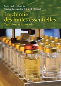 Xavier Fernandez et Farid Chemat - La chimie des huiles essentielles - Tradition et innovation.