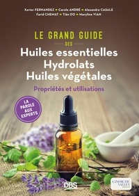 Xavier Fernandez et Carole André - Le Grand Guide des Huiles essentielles Hydrolats Huiles végétales - Propriétés et utilisations.