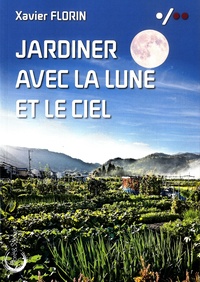 Xavier Florin - Jardiner avec la lune et le ciel.