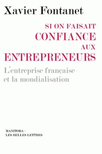 Xavier Fontanet - Si on faisait confiance aux entrepreneurs - L'entreprise française et la mondialisation.