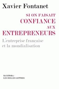 Xavier Fontanet - Si on faisait confiance aux entrepreneurs - L'entreprise française et la mondialisation.