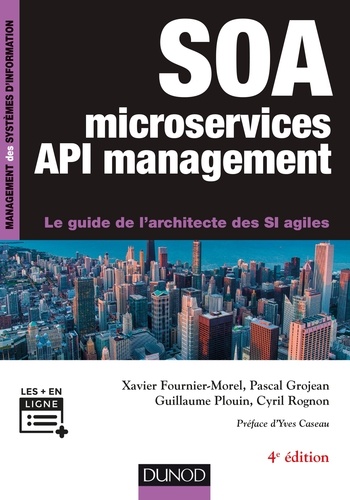 Xavier Fournier-Morel et Pascal Grojean - SOA , microservices et API management - 4e éd - Le guide de l'architecte des SI agiles.