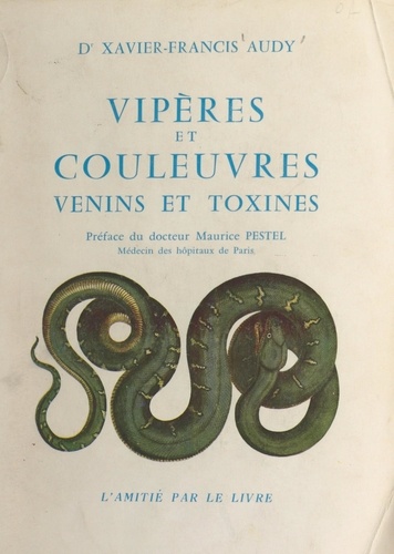 Xavier-Francis Audy et Maurice Pestel - Vipères et couleuvres, venins et toxines.