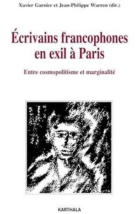 Xavier Garnier et Jean-Philippe Warren - Ecrivains francophones en exil à Paris - Entre cosmopolitisme et marginalité.