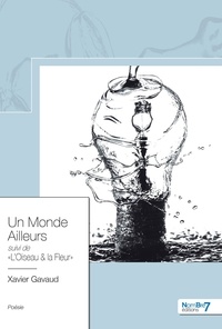 Téléchargez des livres en ligne gratuitement pdf Un monde ailleurs  - Suivi de L'oiseau & la fleur (French Edition) 9782368328163 par Xavier Gavaud